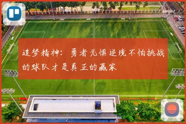 追梦精神：勇者无惧逆境不怕挑战的球队才是真正的赢家